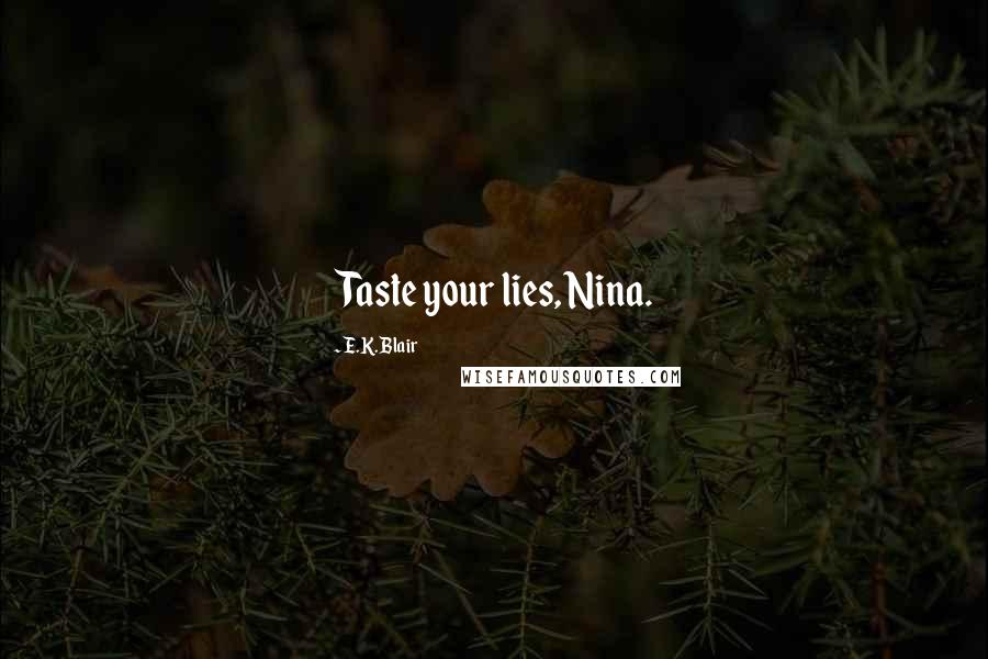 E.K. Blair Quotes: Taste your lies, Nina.