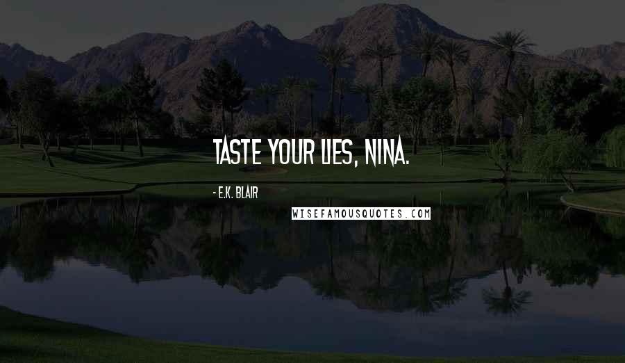 E.K. Blair Quotes: Taste your lies, Nina.