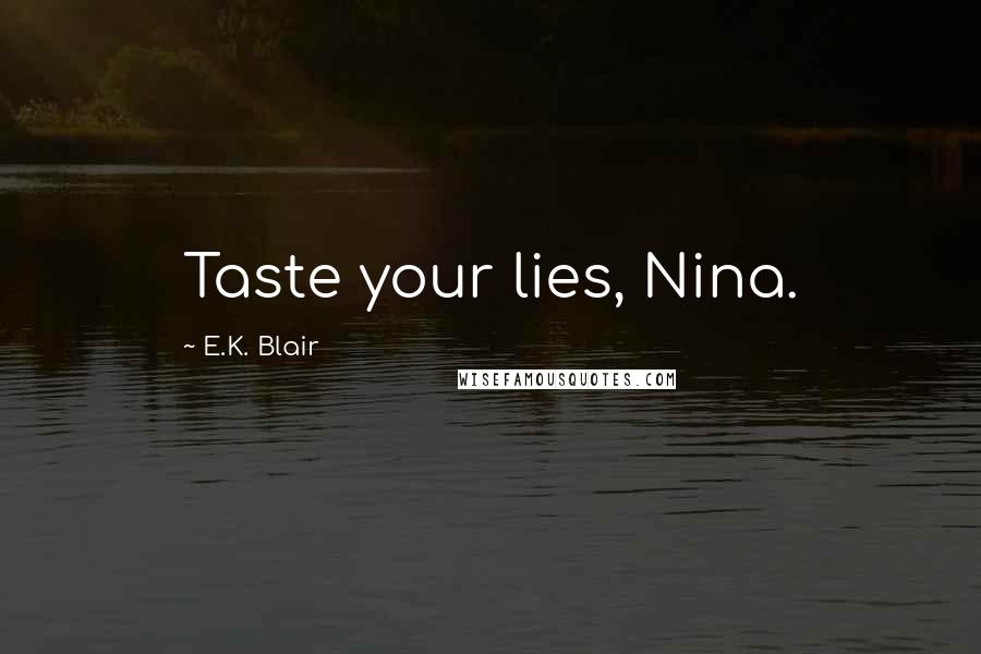 E.K. Blair Quotes: Taste your lies, Nina.