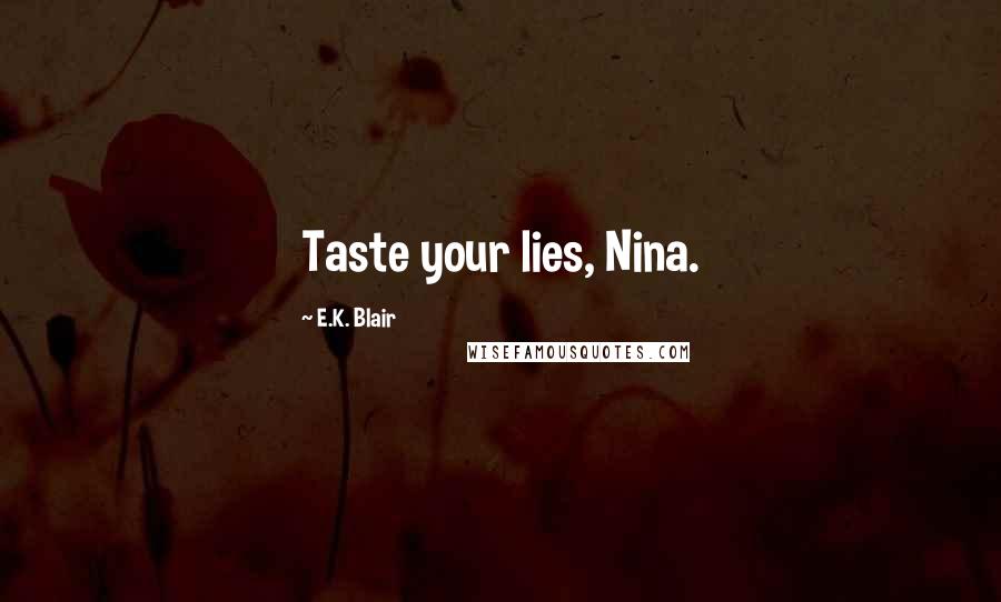 E.K. Blair Quotes: Taste your lies, Nina.