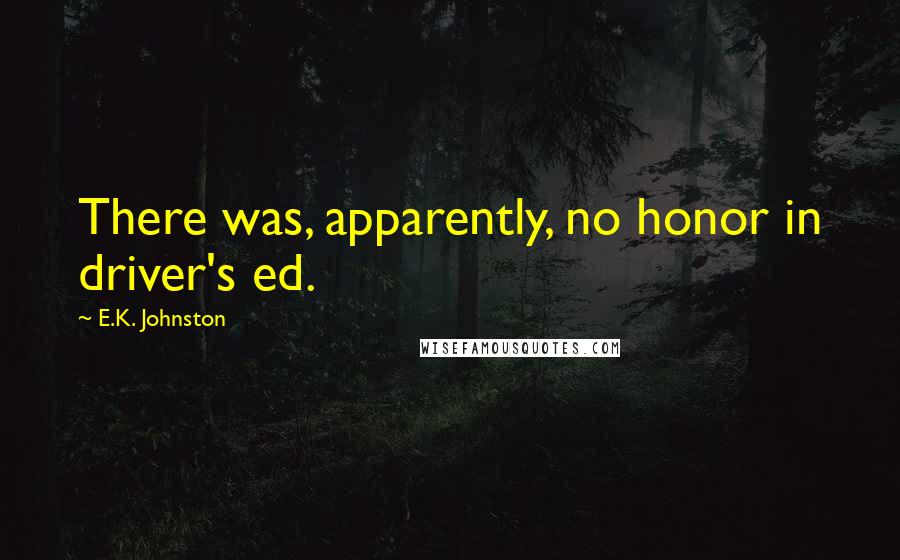 E.K. Johnston Quotes: There was, apparently, no honor in driver's ed.