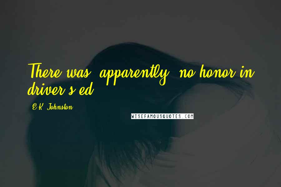 E.K. Johnston Quotes: There was, apparently, no honor in driver's ed.