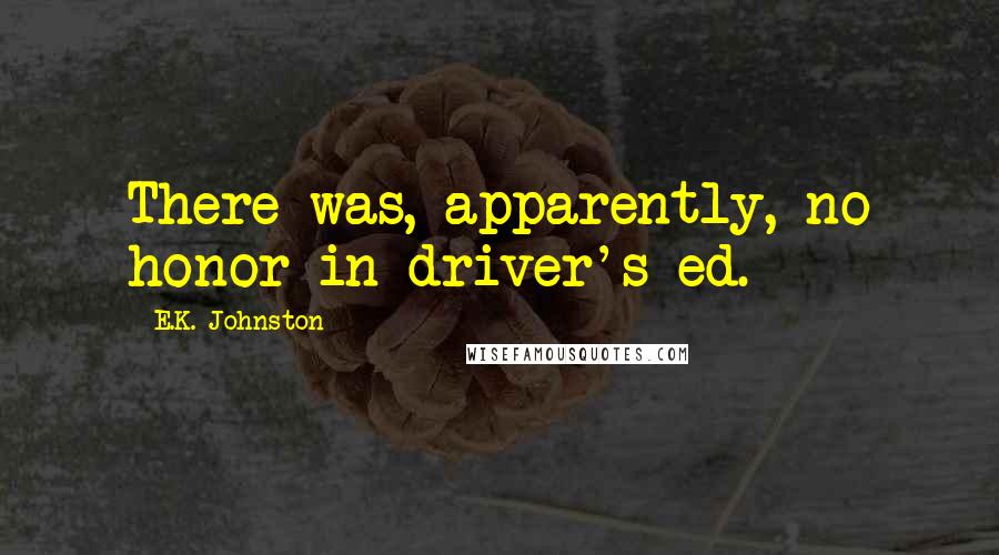 E.K. Johnston Quotes: There was, apparently, no honor in driver's ed.