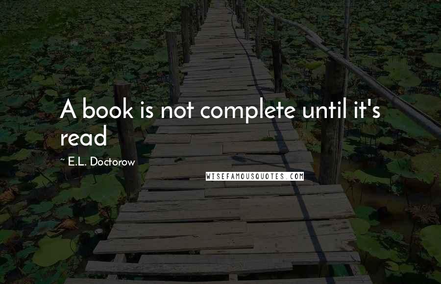 E.L. Doctorow Quotes: A book is not complete until it's read