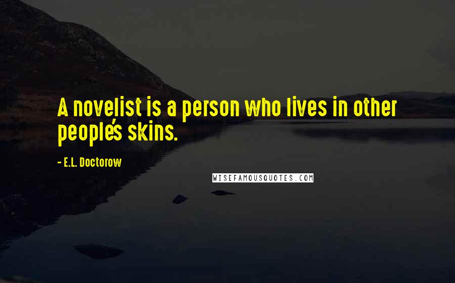 E.L. Doctorow Quotes: A novelist is a person who lives in other people's skins.