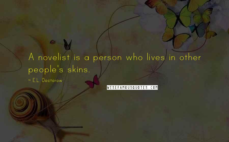 E.L. Doctorow Quotes: A novelist is a person who lives in other people's skins.