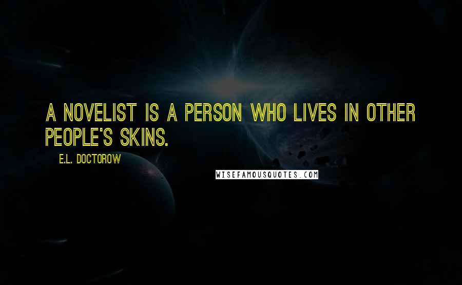 E.L. Doctorow Quotes: A novelist is a person who lives in other people's skins.