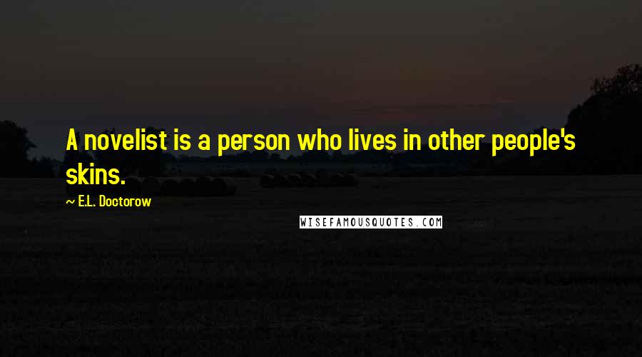 E.L. Doctorow Quotes: A novelist is a person who lives in other people's skins.