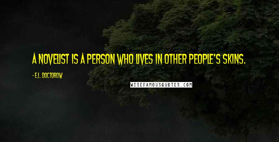 E.L. Doctorow Quotes: A novelist is a person who lives in other people's skins.