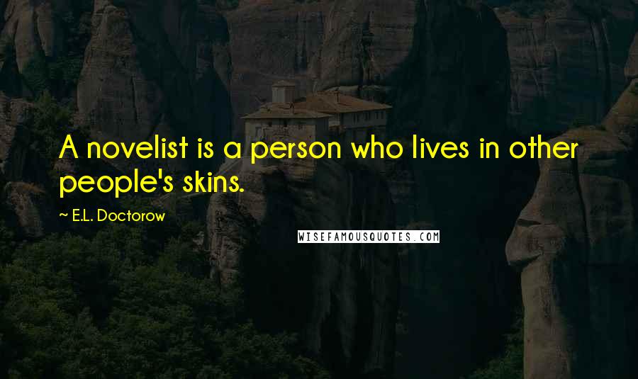 E.L. Doctorow Quotes: A novelist is a person who lives in other people's skins.