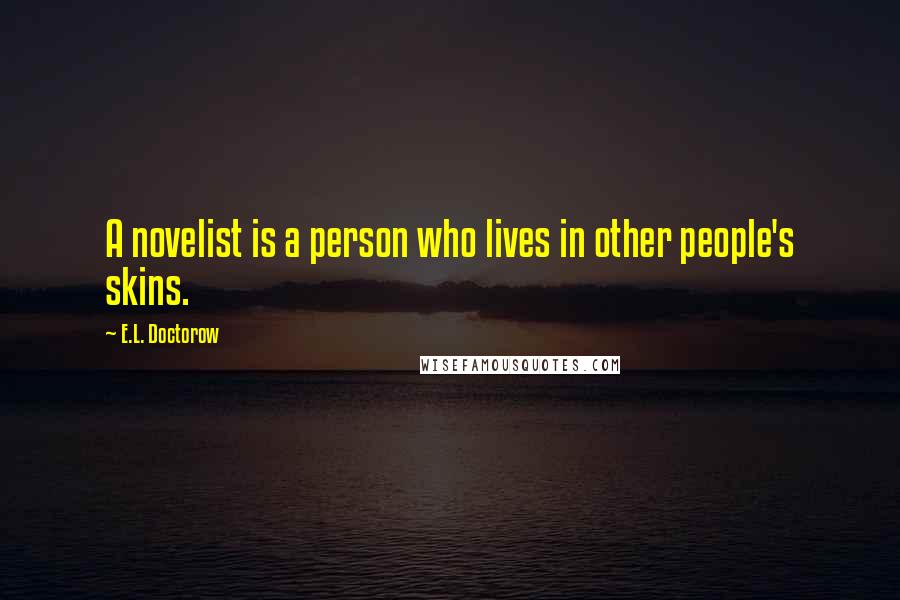 E.L. Doctorow Quotes: A novelist is a person who lives in other people's skins.