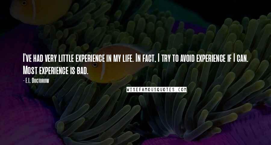 E.L. Doctorow Quotes: I've had very little experience in my life. In fact, I try to avoid experience if I can. Most experience is bad.