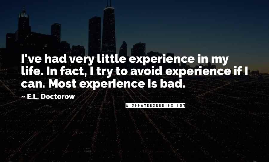 E.L. Doctorow Quotes: I've had very little experience in my life. In fact, I try to avoid experience if I can. Most experience is bad.