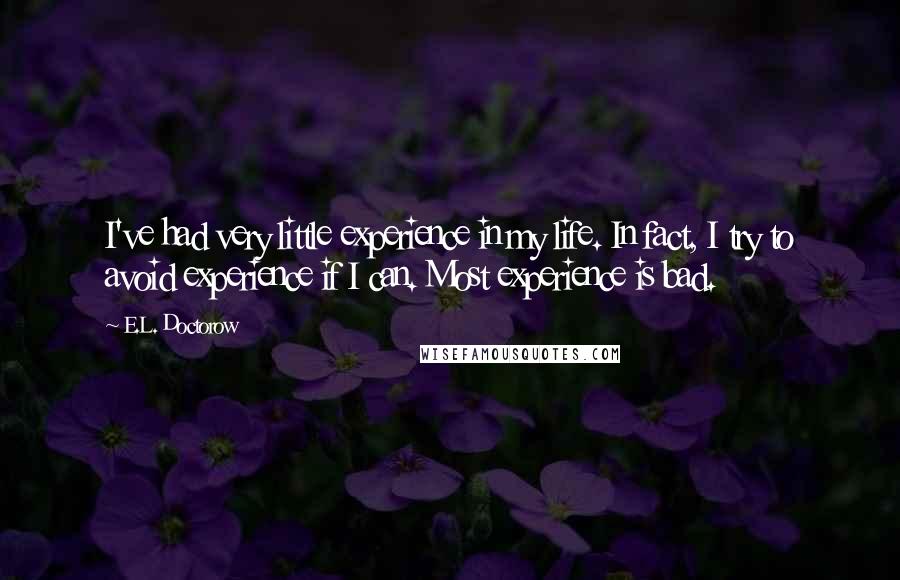 E.L. Doctorow Quotes: I've had very little experience in my life. In fact, I try to avoid experience if I can. Most experience is bad.