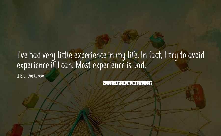 E.L. Doctorow Quotes: I've had very little experience in my life. In fact, I try to avoid experience if I can. Most experience is bad.