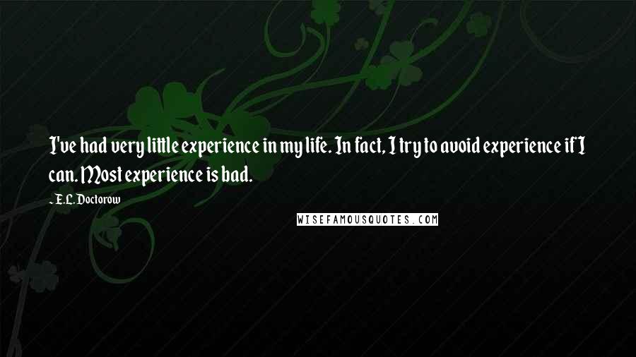 E.L. Doctorow Quotes: I've had very little experience in my life. In fact, I try to avoid experience if I can. Most experience is bad.