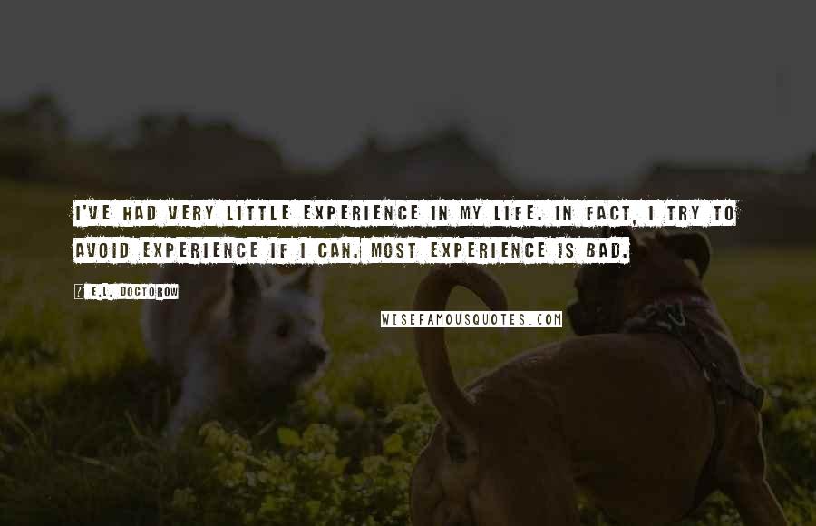 E.L. Doctorow Quotes: I've had very little experience in my life. In fact, I try to avoid experience if I can. Most experience is bad.