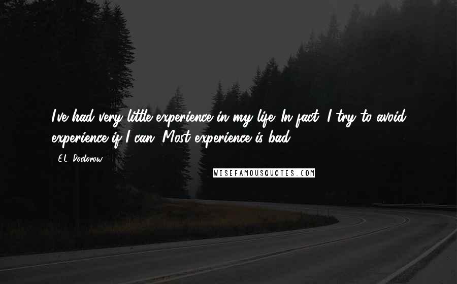 E.L. Doctorow Quotes: I've had very little experience in my life. In fact, I try to avoid experience if I can. Most experience is bad.