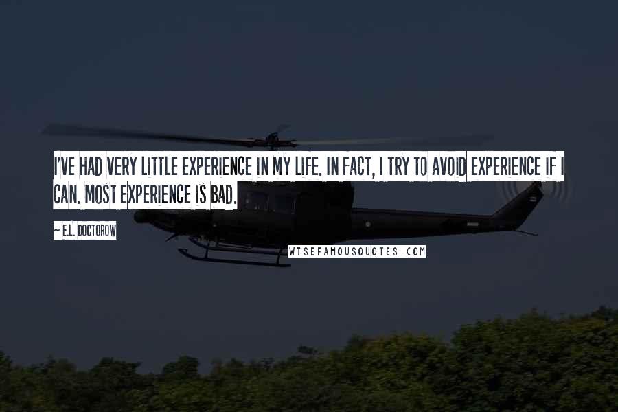 E.L. Doctorow Quotes: I've had very little experience in my life. In fact, I try to avoid experience if I can. Most experience is bad.