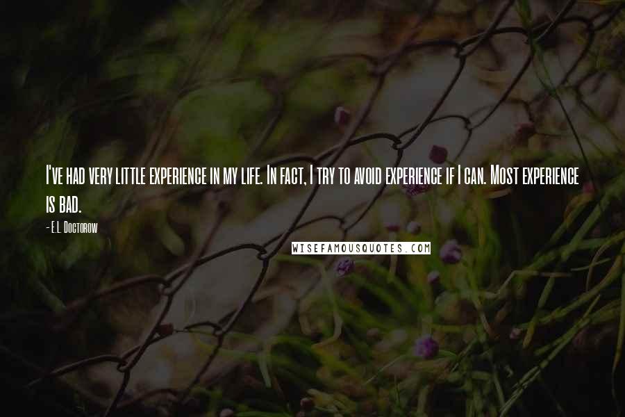 E.L. Doctorow Quotes: I've had very little experience in my life. In fact, I try to avoid experience if I can. Most experience is bad.