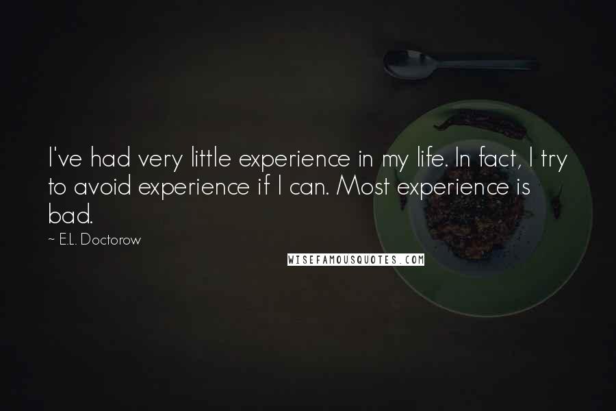 E.L. Doctorow Quotes: I've had very little experience in my life. In fact, I try to avoid experience if I can. Most experience is bad.