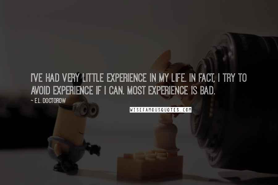 E.L. Doctorow Quotes: I've had very little experience in my life. In fact, I try to avoid experience if I can. Most experience is bad.