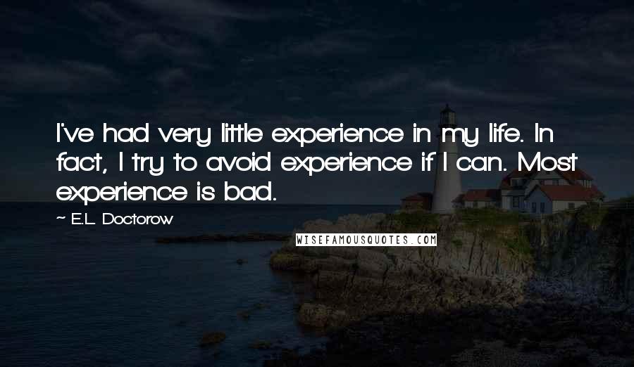 E.L. Doctorow Quotes: I've had very little experience in my life. In fact, I try to avoid experience if I can. Most experience is bad.