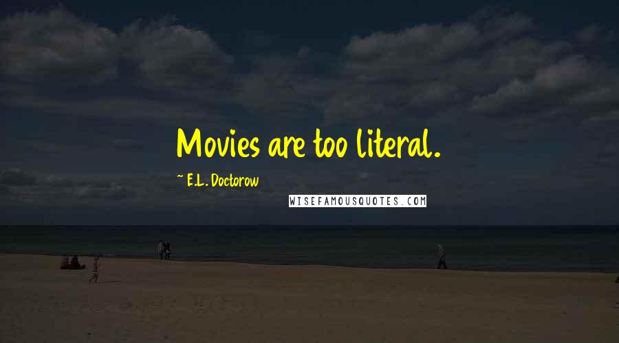 E.L. Doctorow Quotes: Movies are too literal.