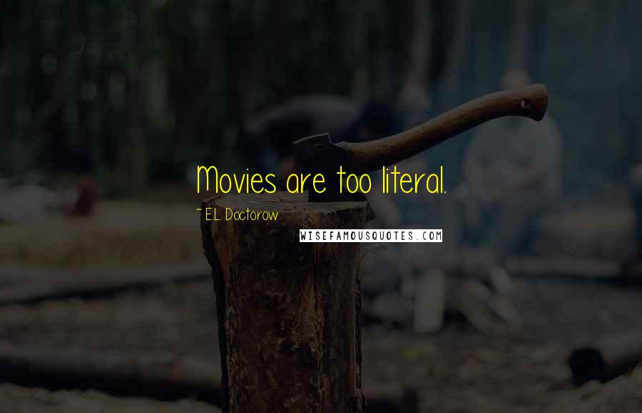 E.L. Doctorow Quotes: Movies are too literal.