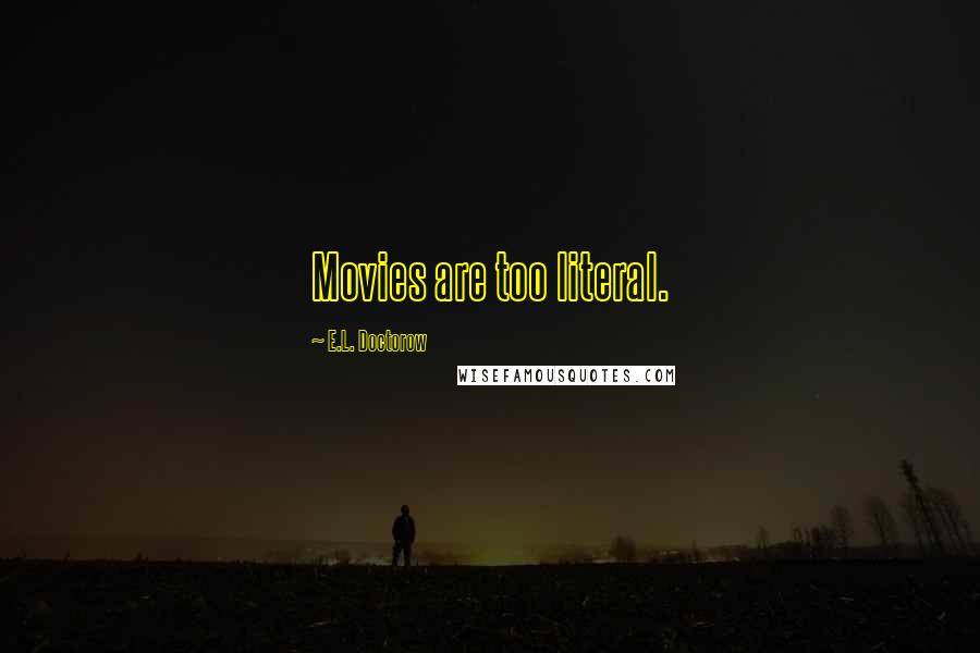 E.L. Doctorow Quotes: Movies are too literal.