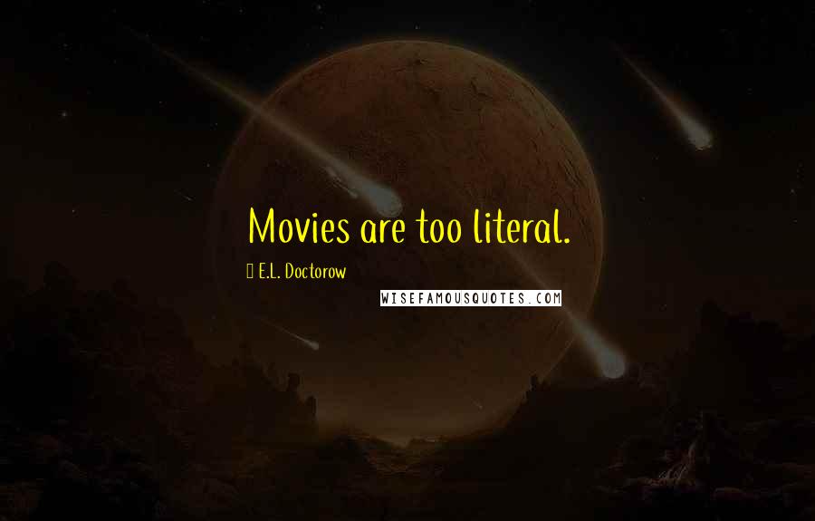 E.L. Doctorow Quotes: Movies are too literal.