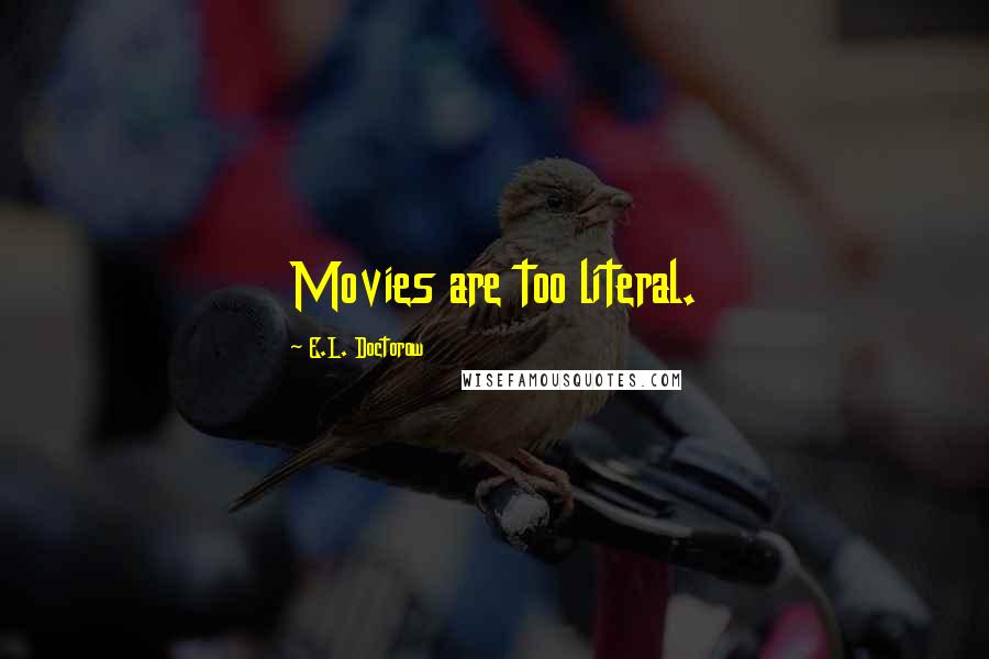 E.L. Doctorow Quotes: Movies are too literal.