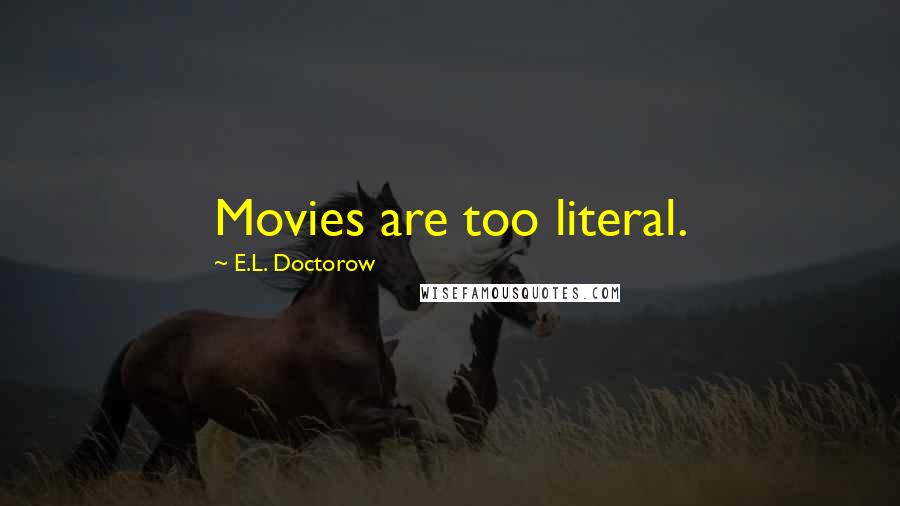 E.L. Doctorow Quotes: Movies are too literal.