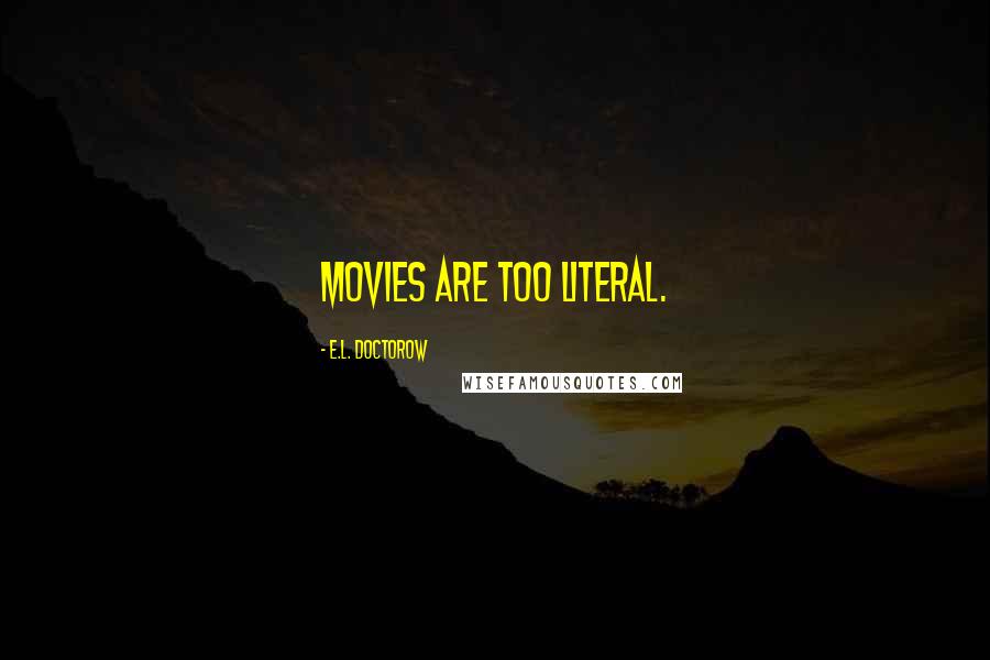 E.L. Doctorow Quotes: Movies are too literal.
