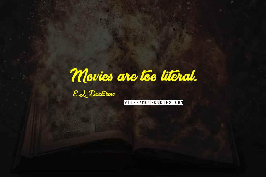 E.L. Doctorow Quotes: Movies are too literal.