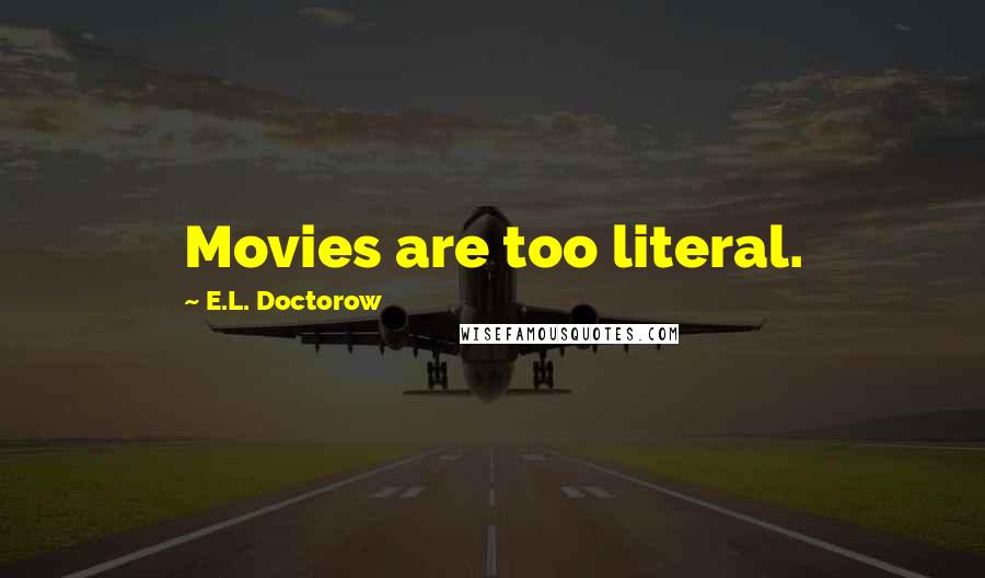 E.L. Doctorow Quotes: Movies are too literal.