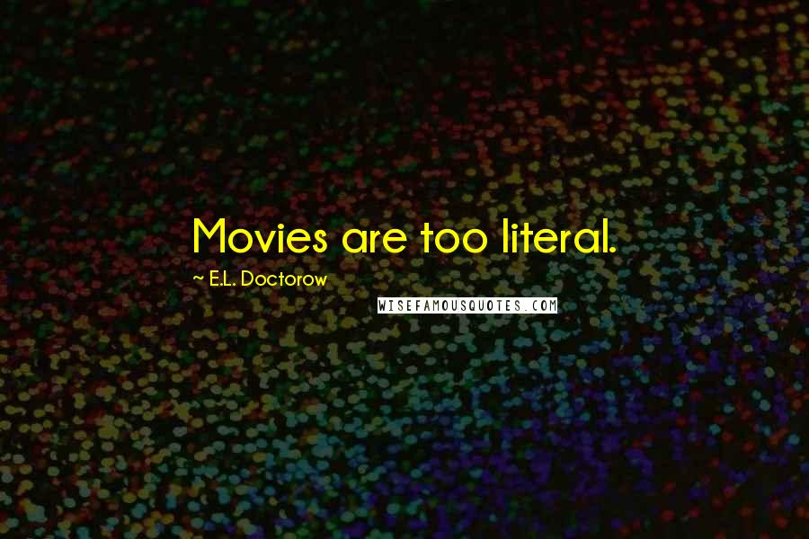 E.L. Doctorow Quotes: Movies are too literal.