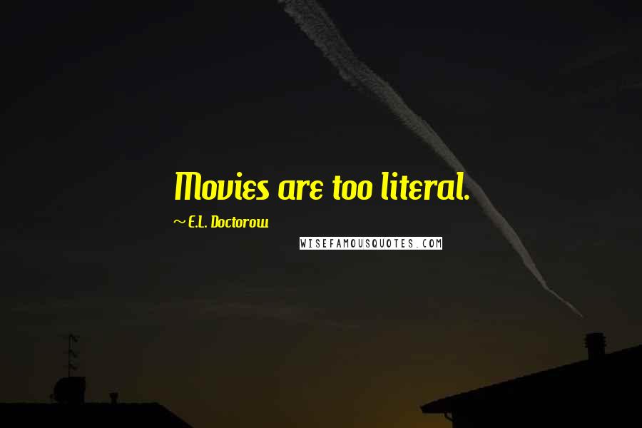 E.L. Doctorow Quotes: Movies are too literal.