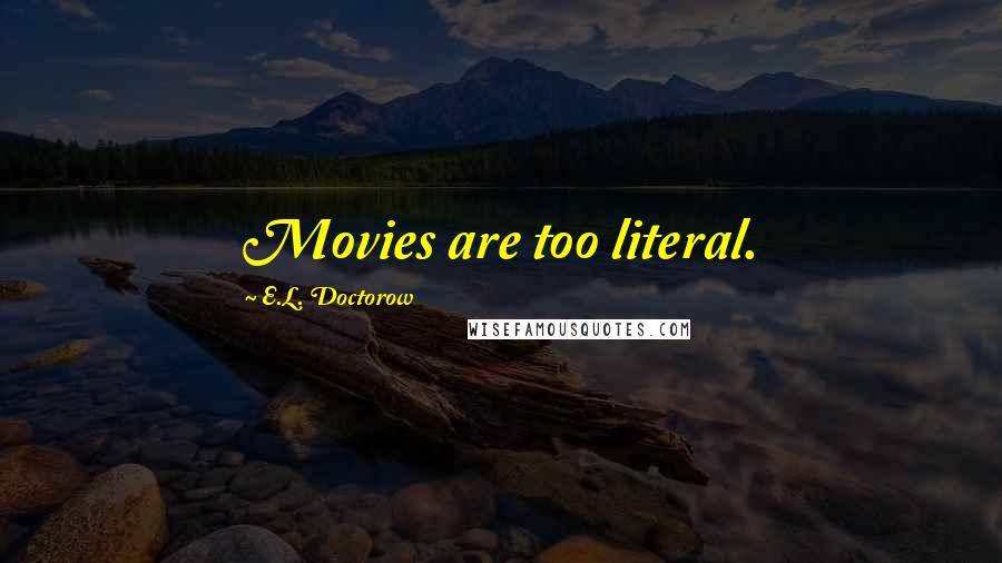 E.L. Doctorow Quotes: Movies are too literal.