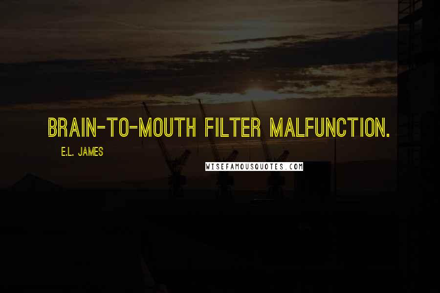 E.L. James Quotes: brain-to-mouth filter malfunction.