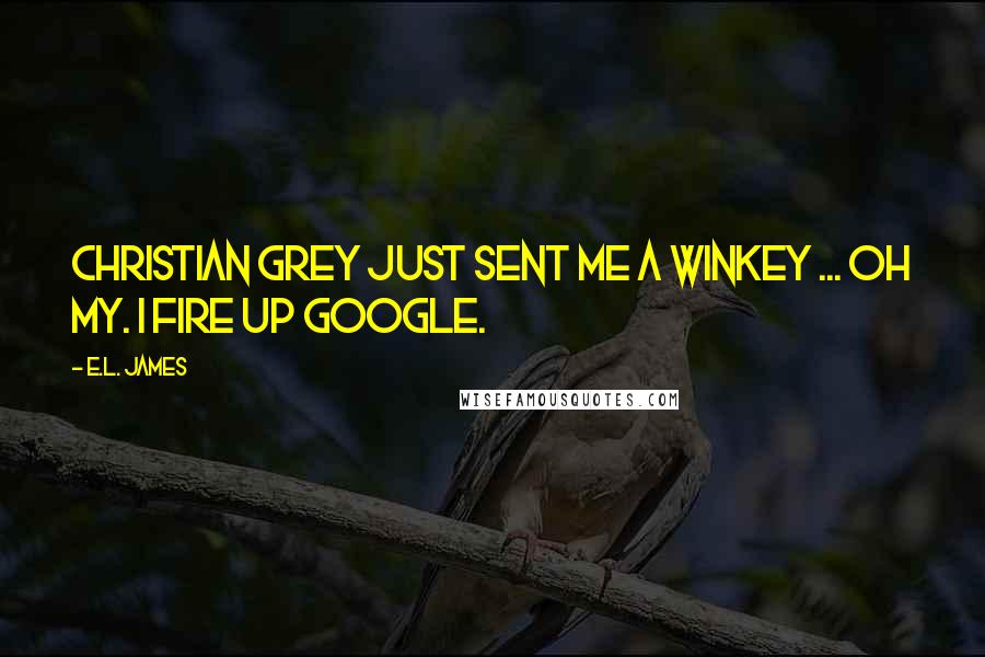 E.L. James Quotes: Christian Grey just sent me a winkey ... Oh my. I fire up Google.