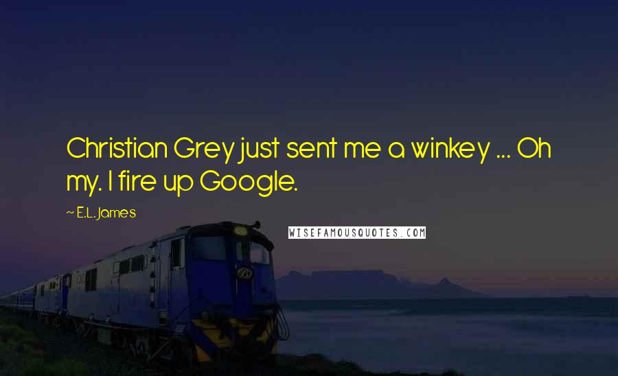 E.L. James Quotes: Christian Grey just sent me a winkey ... Oh my. I fire up Google.