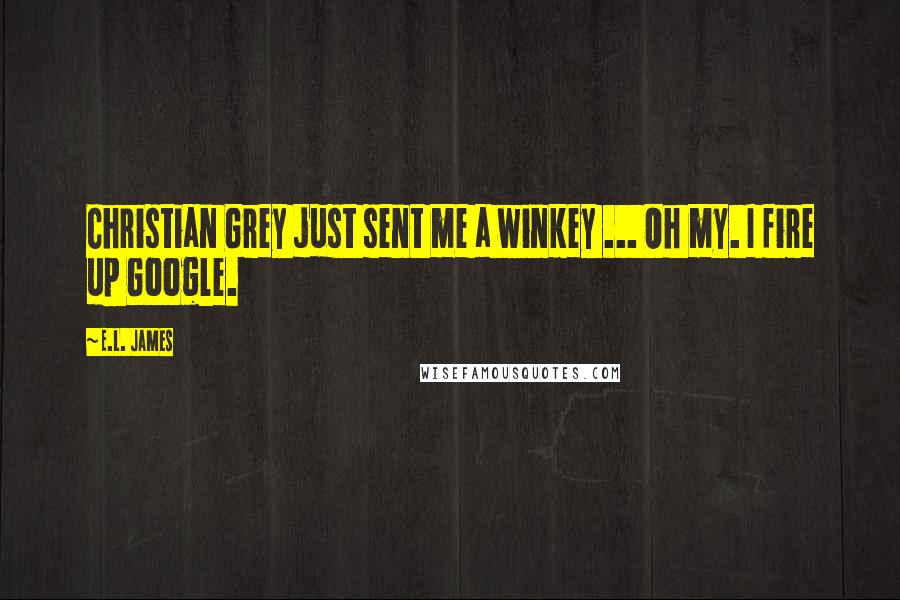 E.L. James Quotes: Christian Grey just sent me a winkey ... Oh my. I fire up Google.
