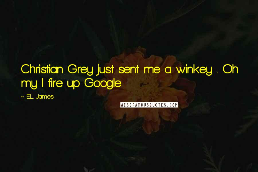 E.L. James Quotes: Christian Grey just sent me a winkey ... Oh my. I fire up Google.