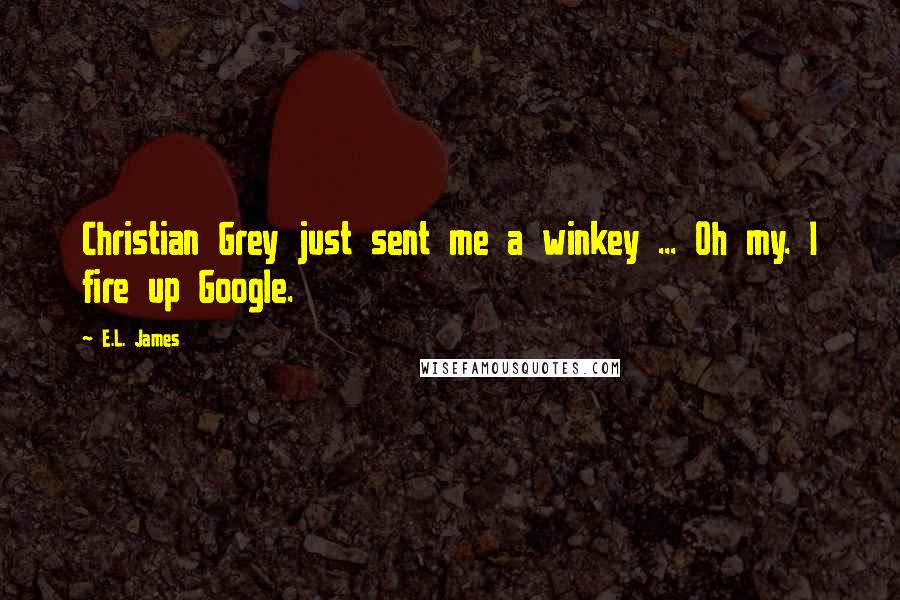 E.L. James Quotes: Christian Grey just sent me a winkey ... Oh my. I fire up Google.