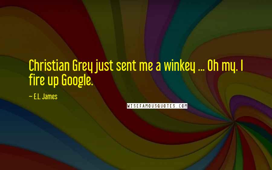E.L. James Quotes: Christian Grey just sent me a winkey ... Oh my. I fire up Google.