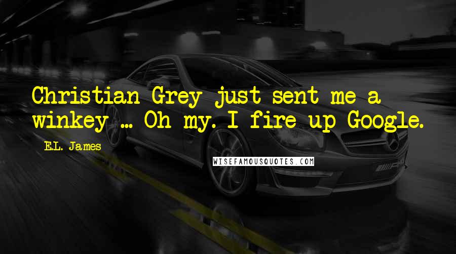 E.L. James Quotes: Christian Grey just sent me a winkey ... Oh my. I fire up Google.