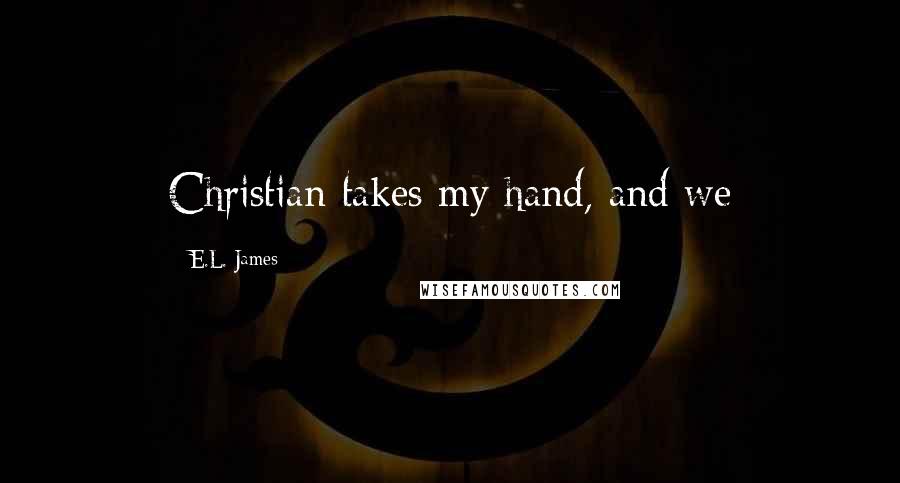 E.L. James Quotes: Christian takes my hand, and we