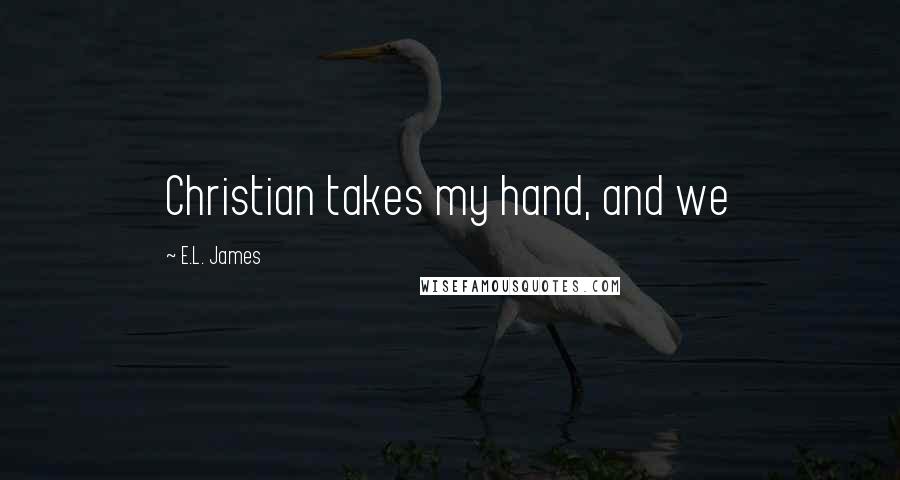 E.L. James Quotes: Christian takes my hand, and we