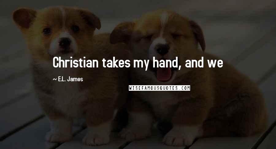 E.L. James Quotes: Christian takes my hand, and we